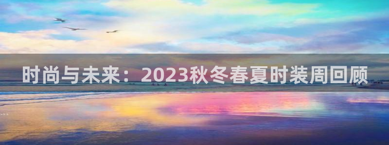 u8国际界面申领：时尚与未来：2023秋冬春夏时装周回顾