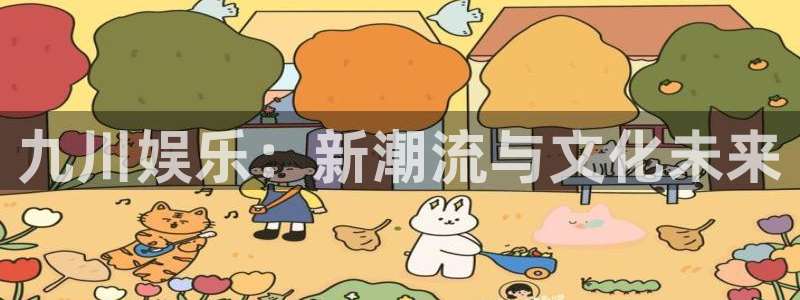 u8国际集团引商：九川娱乐：新潮流与文化未来