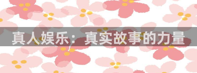 u8国际集团：真人娱乐：真实故事的力量