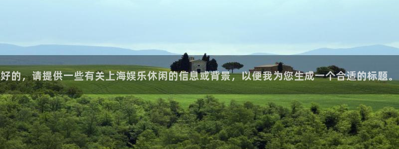 u8集团：好的，请提供一些有关上海娱乐休闲的信息或背景，以便我为您生成一个合适的标题。