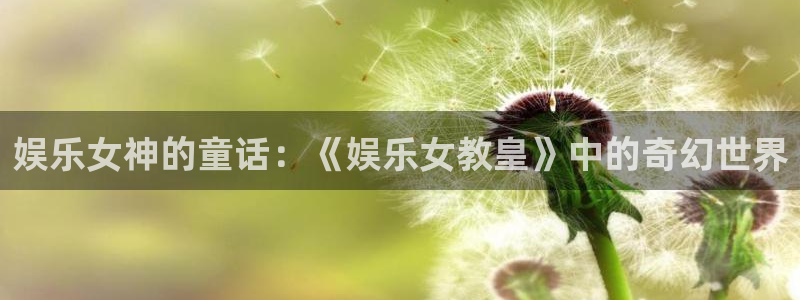 u8是什么意思：娱乐女神的童话：《娱乐女教皇》中的奇幻世界